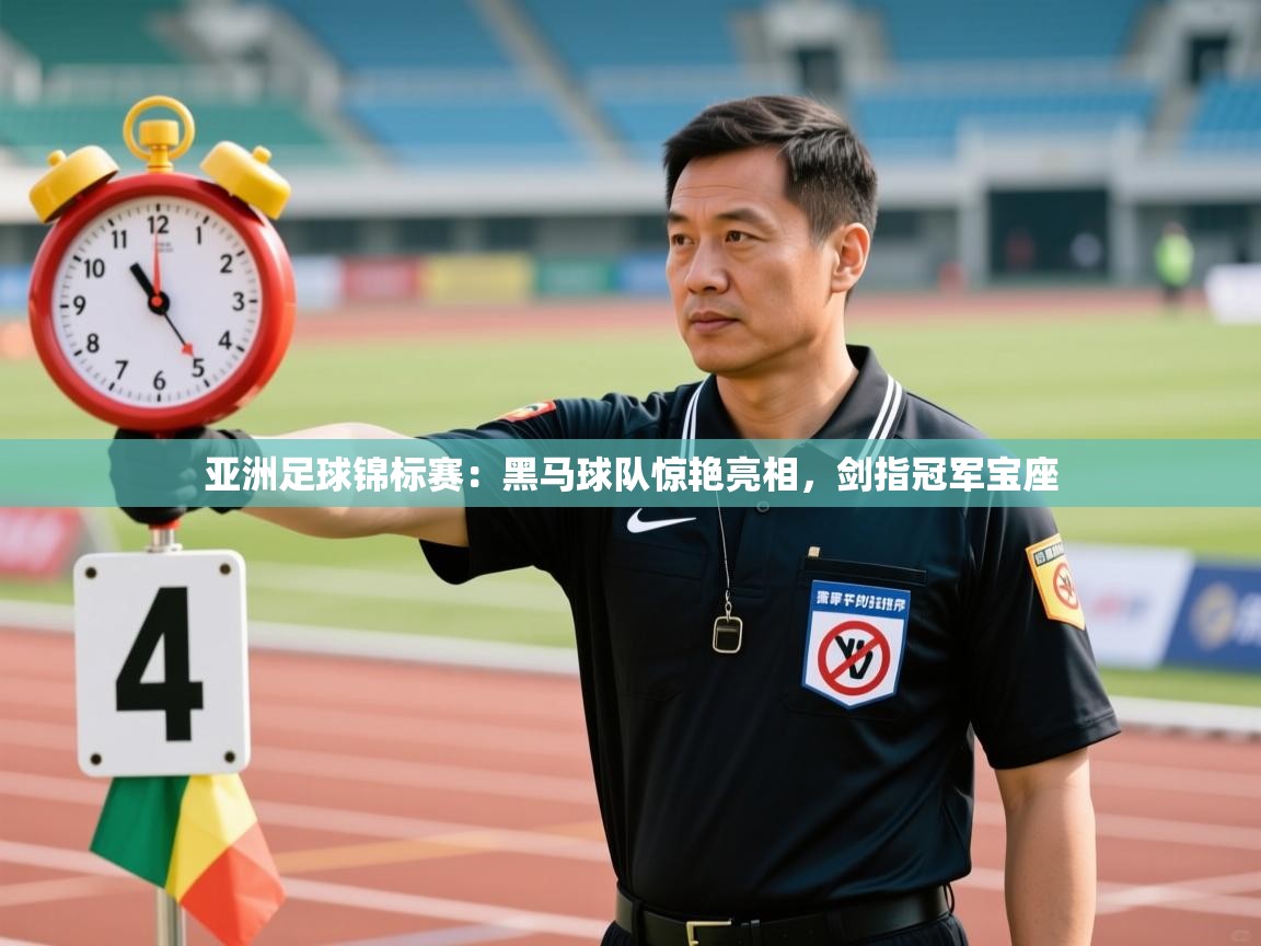 开云体育app网页版入口-亚洲足球锦标赛：黑马球队惊艳亮相，剑指冠军宝座  第3张