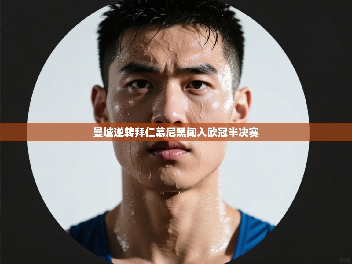 开云·体育kaiyun官方网站_kaiyun sports-曼城逆转拜仁慕尼黑闯入欧冠半决赛  第1张