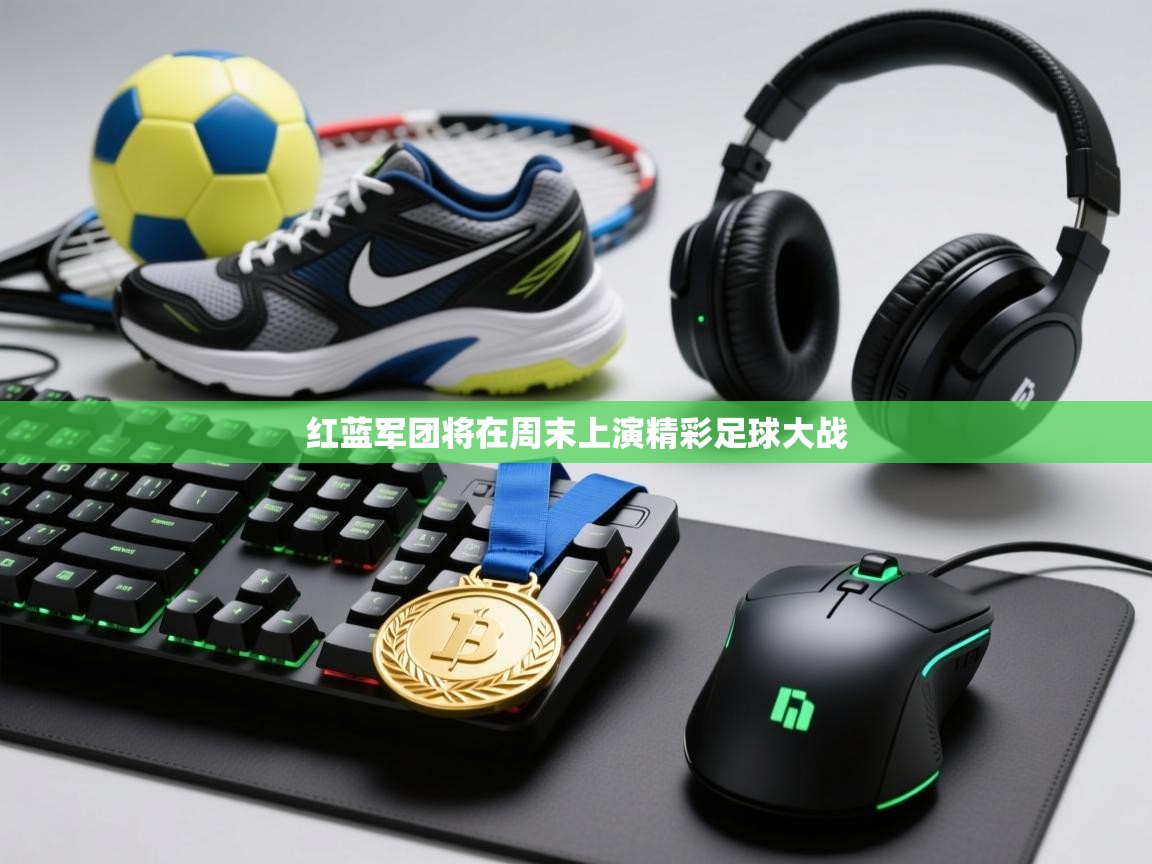 开云体育旧版下载地址-红蓝军团将在周末上演精彩足球大战  第3张