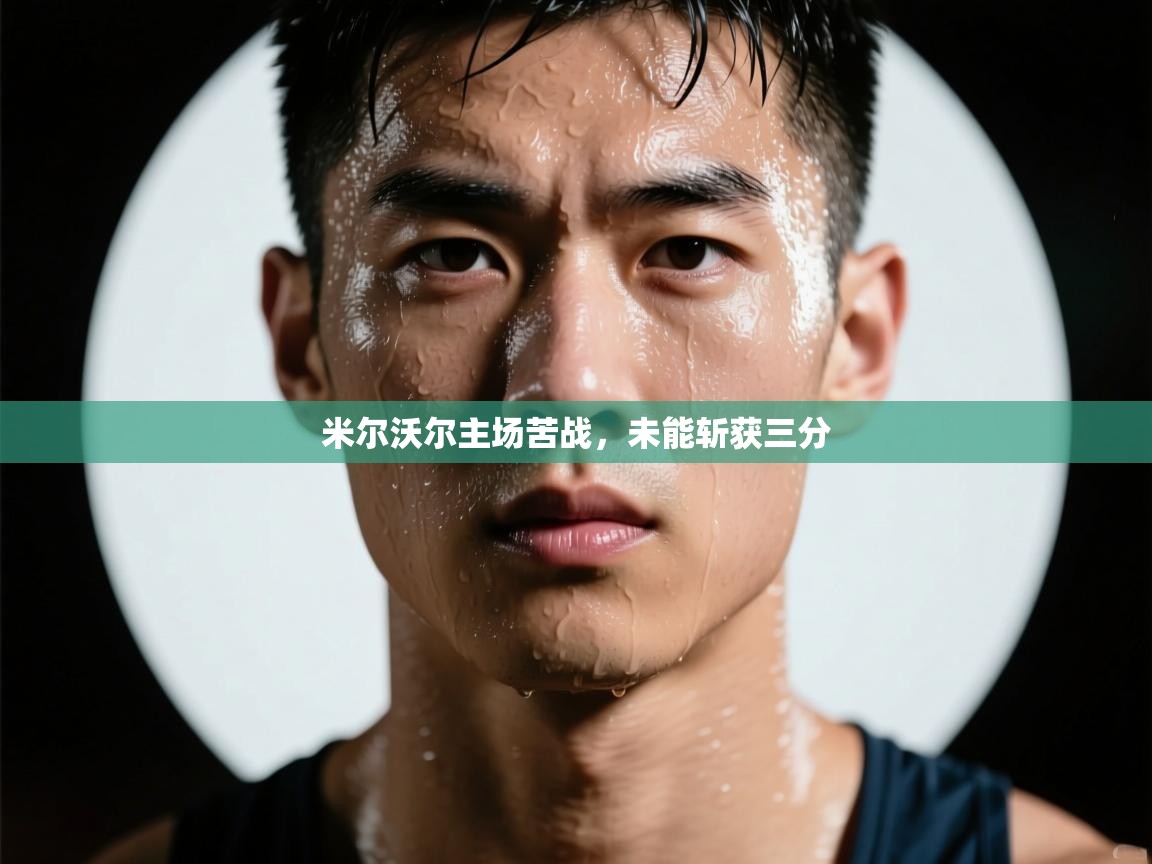 开云·体育app中国官方网站-米尔沃尔主场苦战,未能斩获三分  第2张