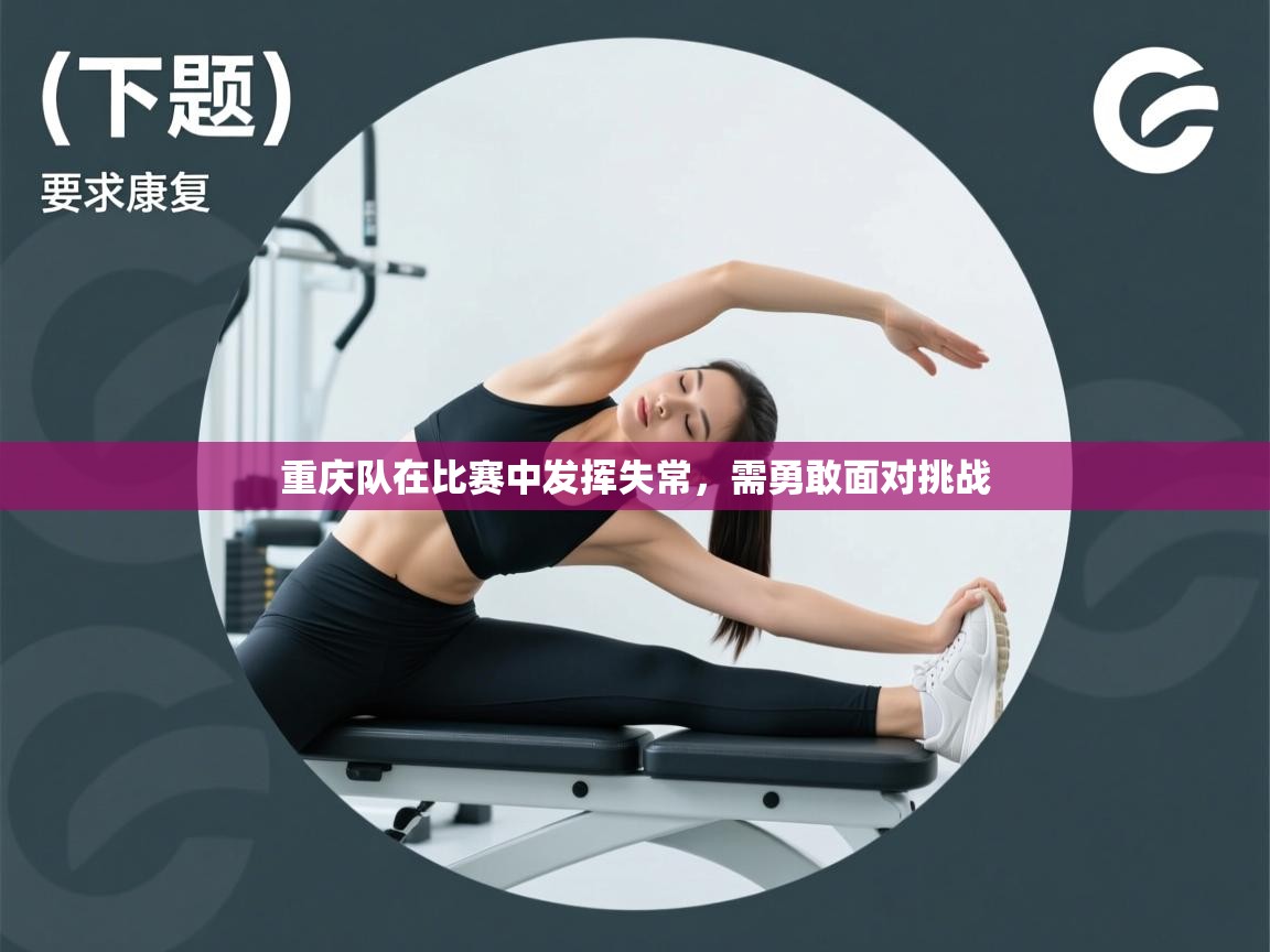 开运体育登录入口-重庆队在比赛中发挥失常,需勇敢面对挑战  第3张