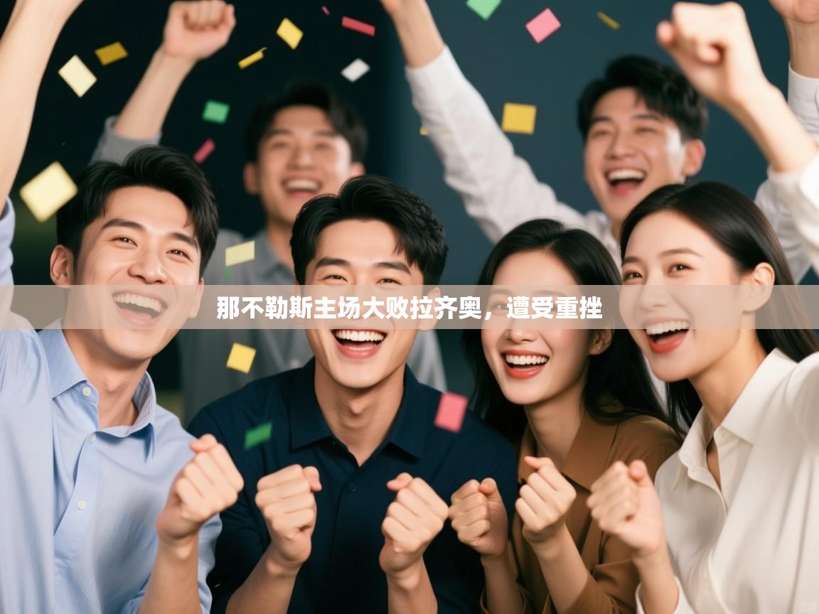 开云体育赛程表查询-那不勒斯主场大败拉齐奥，遭受重挫  第2张