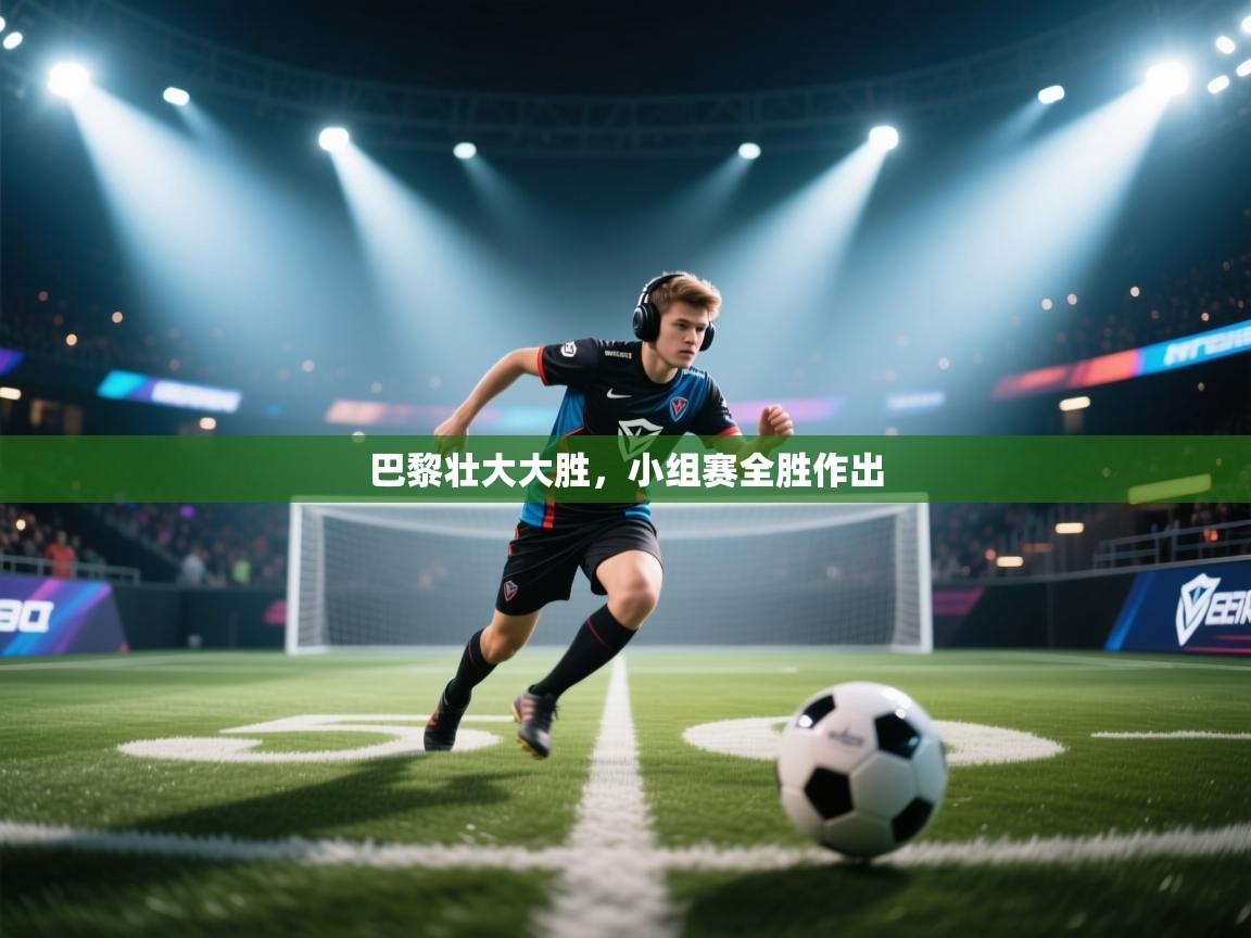 开云体育-巴黎壮大大胜,小组赛全胜作出 第2张