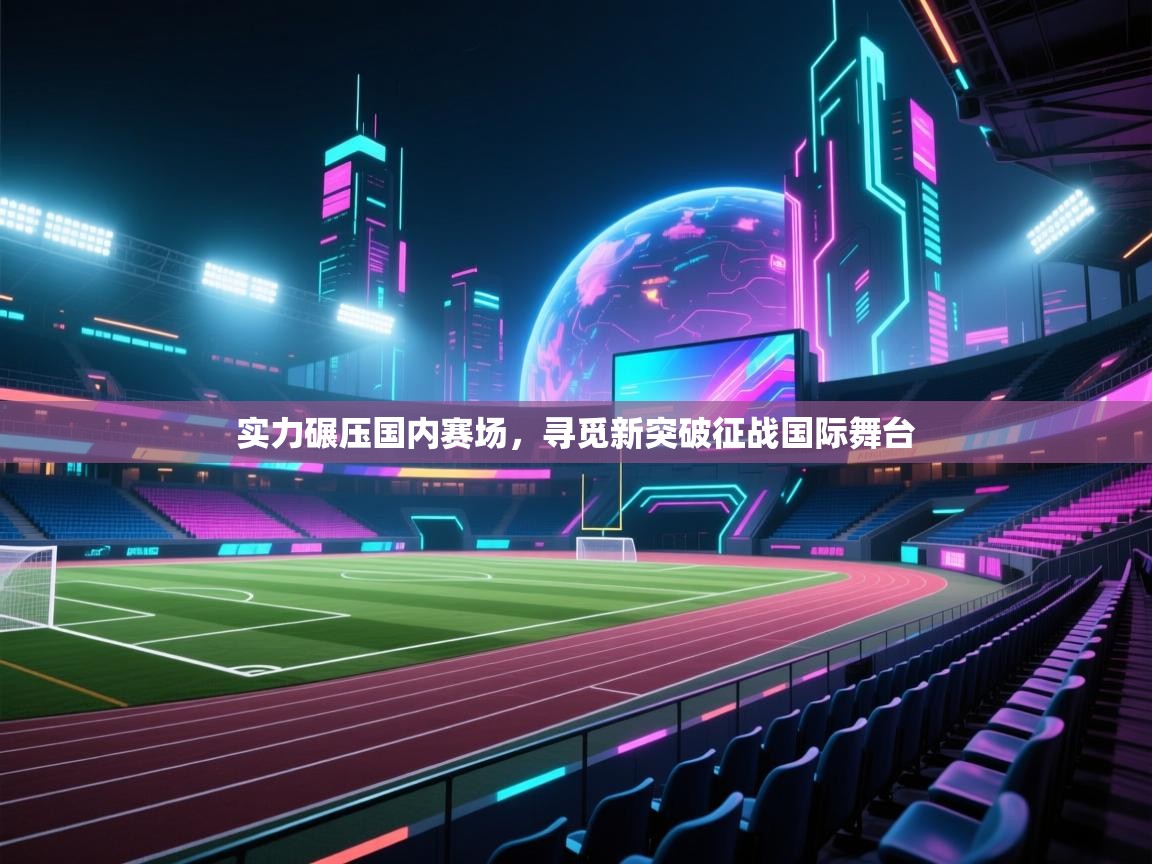 开云数据-实力碾压国内赛场,寻觅新突破征战国际舞台 第1张