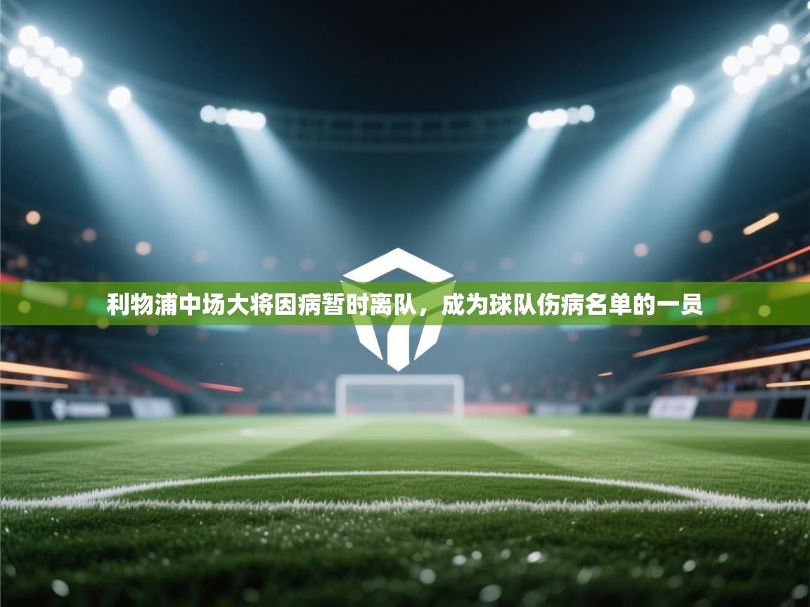 开云体育app下载链接-利物浦中场大将因病暂时离队,成为球队伤病名单的一员 第1张