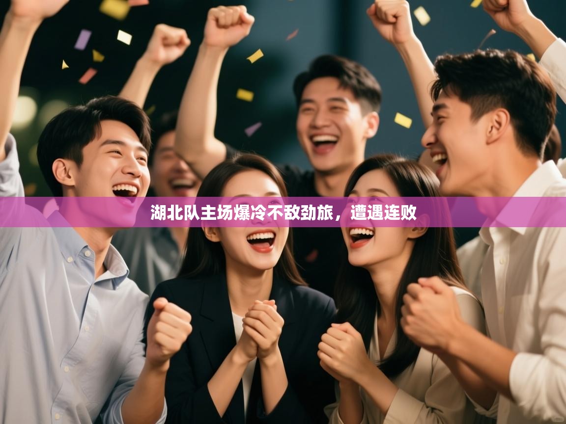 开云体育在线网址-湖北队主场爆冷不敌劲旅,遭遇连败 第1张