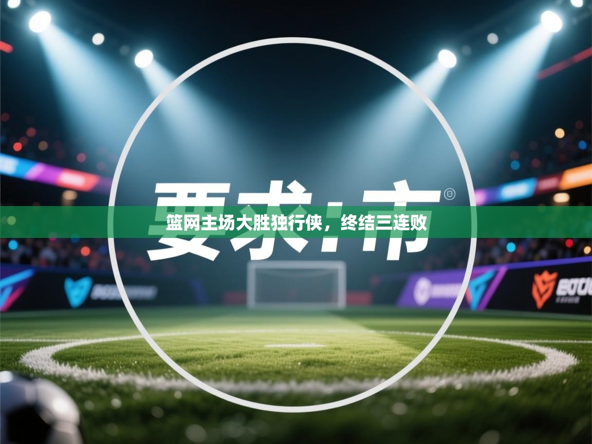 云开体育官网登录入口手机版-篮网主场大胜独行侠,终结三连败 第2张