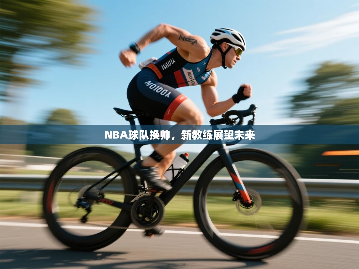 云开官网-NBA球队换帅，新教练展望未来  第1张