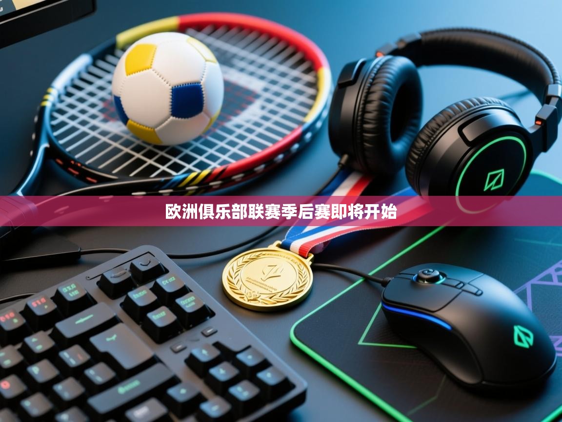 开云体育官方版下载-欧洲俱乐部联赛季后赛即将开始 第4张