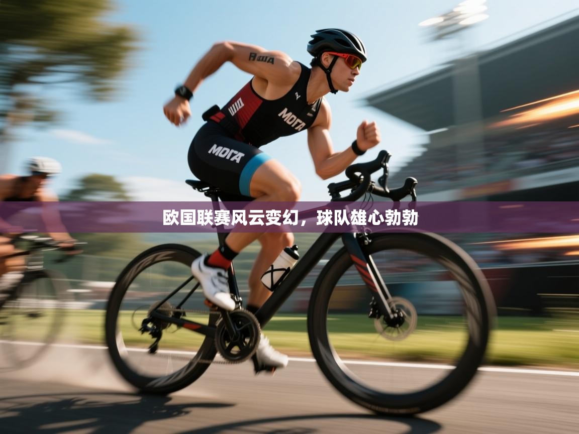 云开体育app官网登录入口-欧国联赛风云变幻，球队雄心勃勃  第1张