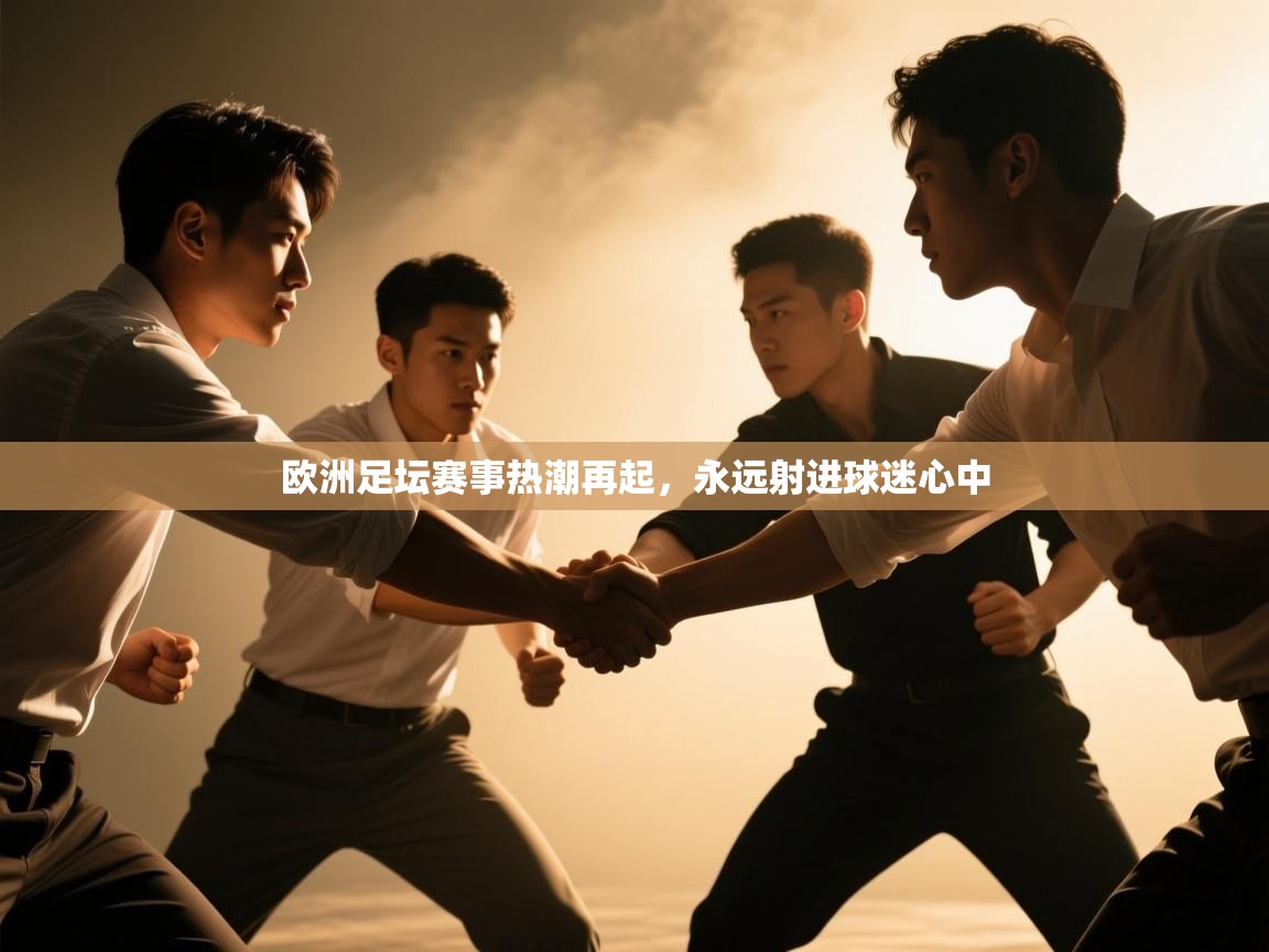 开云体育注册-欧洲足坛赛事热潮再起，永远射进球迷心中  第1张
