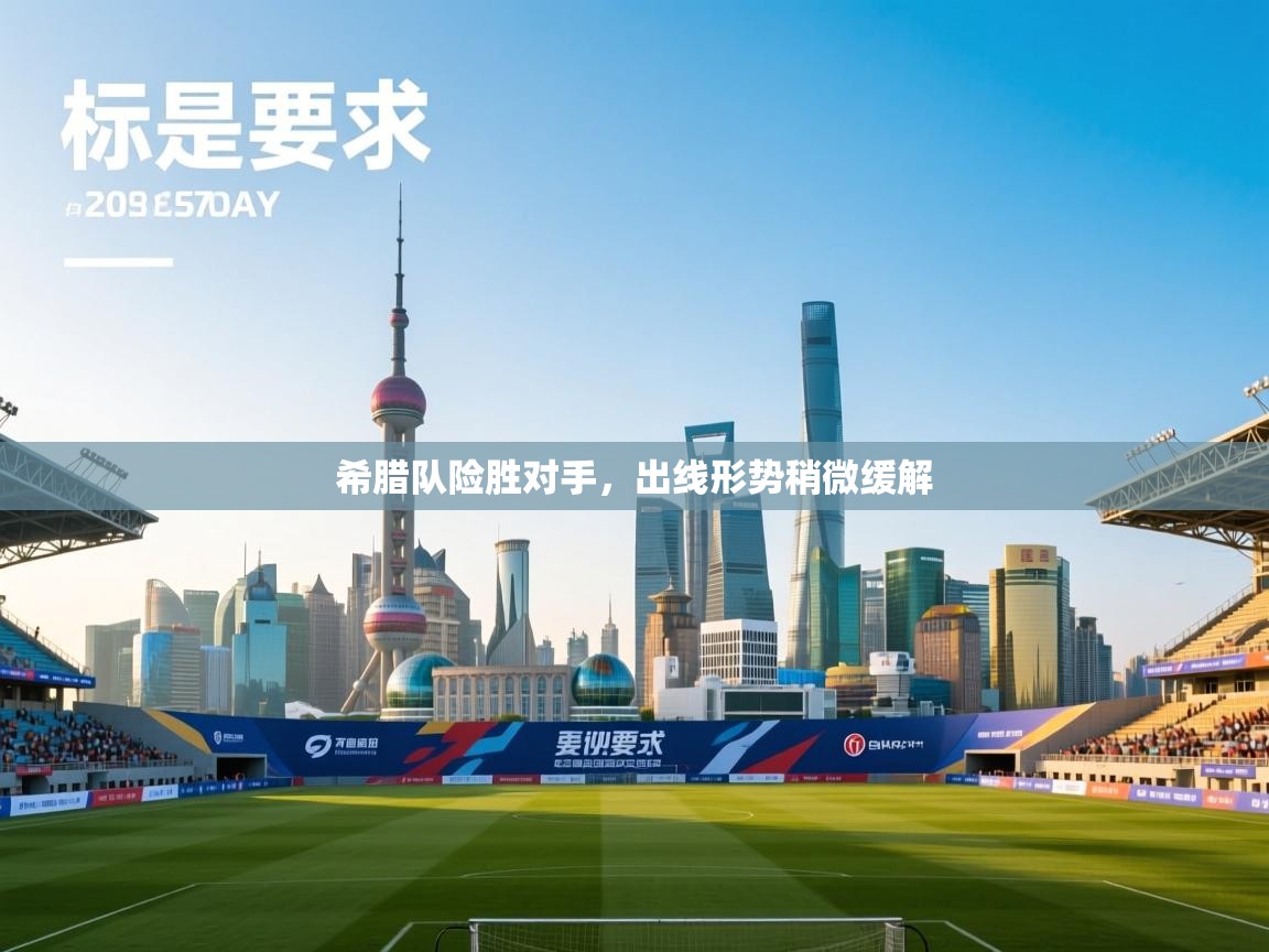 开云注册-希腊队险胜对手，出线形势稍微缓解  第2张