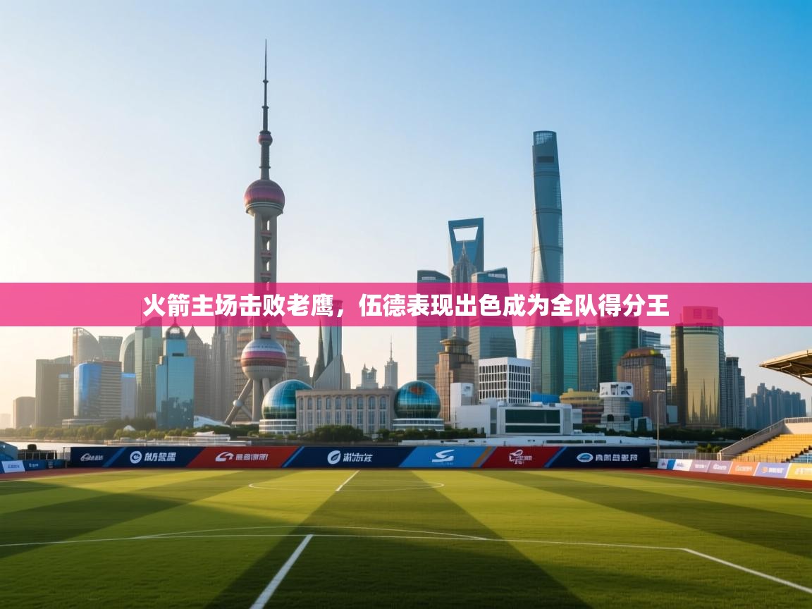 云开体育官方app下载-火箭主场击败老鹰，伍德表现出色成为全队得分王  第4张