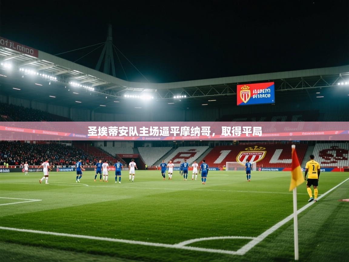 云开体育app官网登录入口-圣埃蒂安队主场逼平摩纳哥，取得平局  第2张