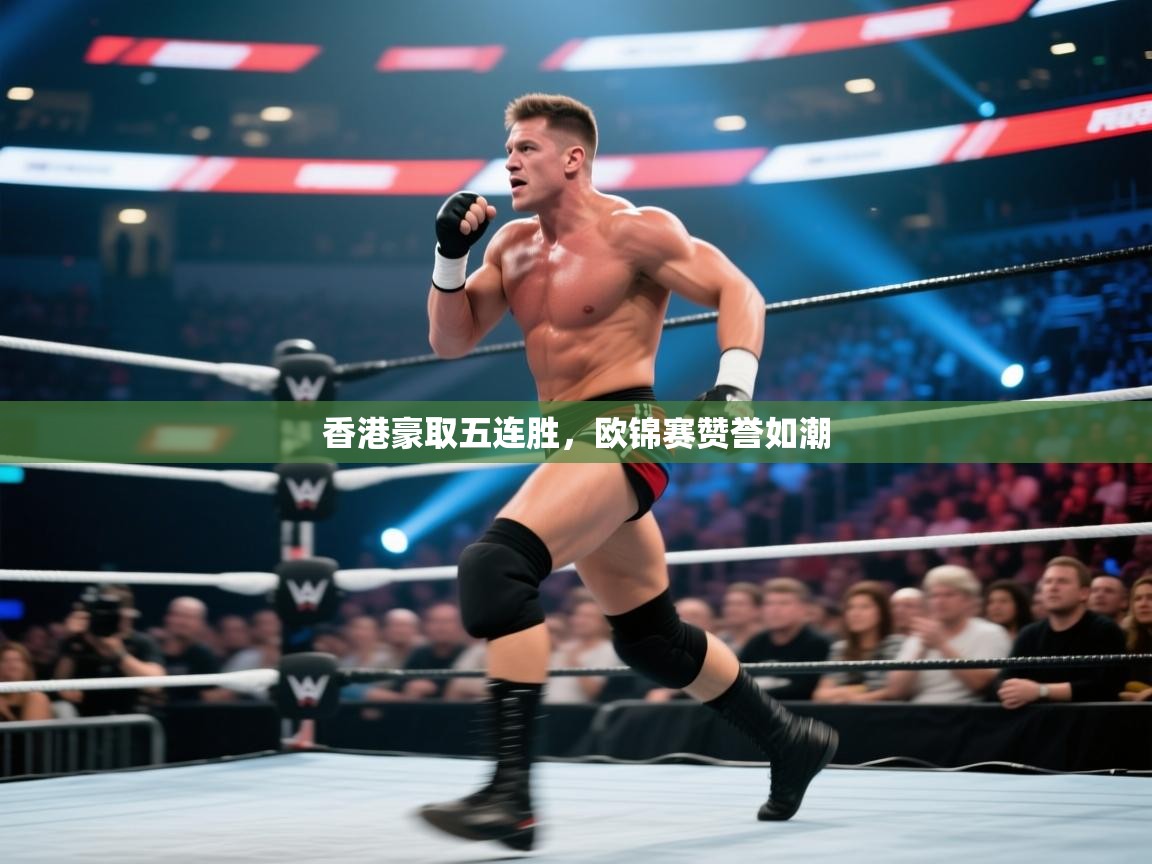 开云体育app官网入口-香港豪取五连胜，欧锦赛赞誉如潮  第3张