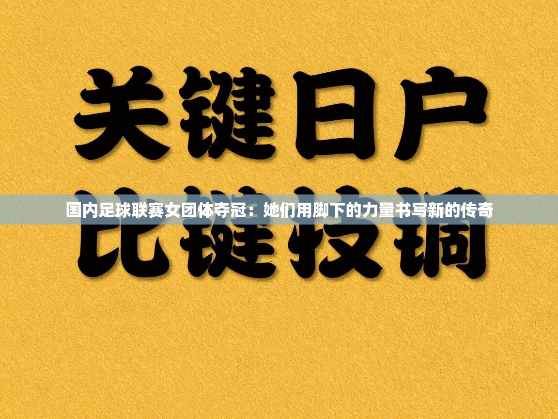 开云体育app-国内足球联赛女团体夺冠：她们用脚下的力量书写新的传奇  第2张