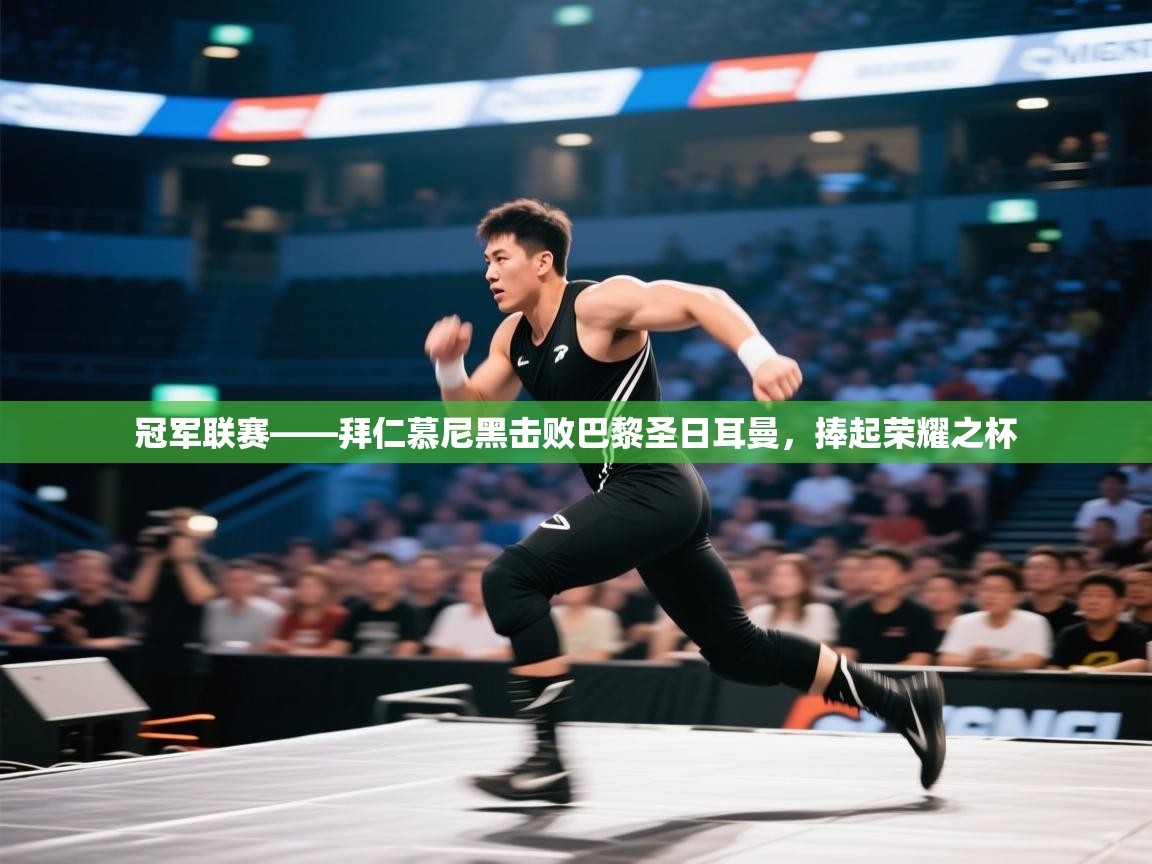 开云中国kaiyun·体育官方网站-冠军联赛——拜仁慕尼黑击败巴黎圣日耳曼,捧起荣耀之杯 第1张