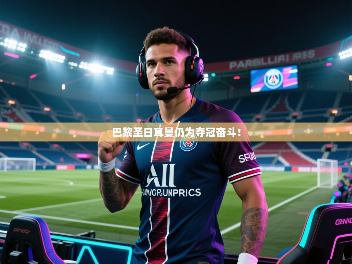 开云体育app投诉-巴黎圣日耳曼仍为夺冠奋斗! 第2张