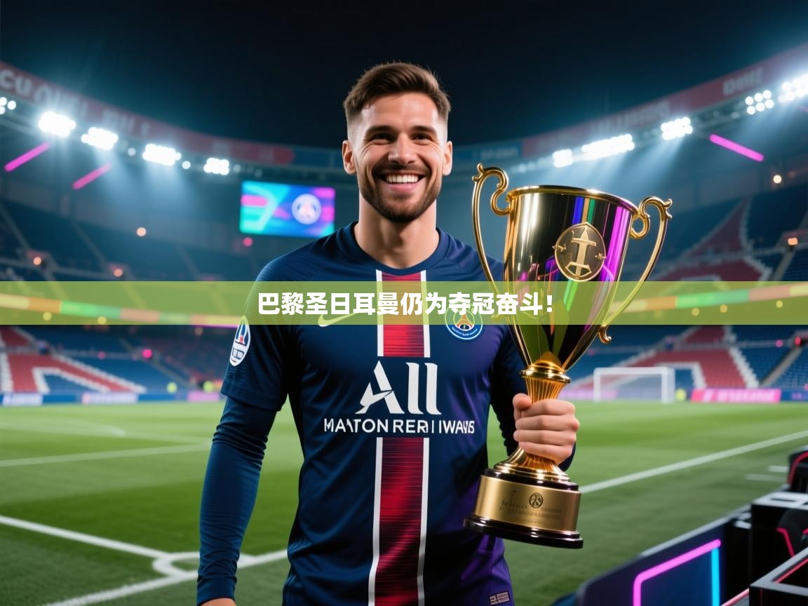 开云体育app投诉-巴黎圣日耳曼仍为夺冠奋斗! 第3张